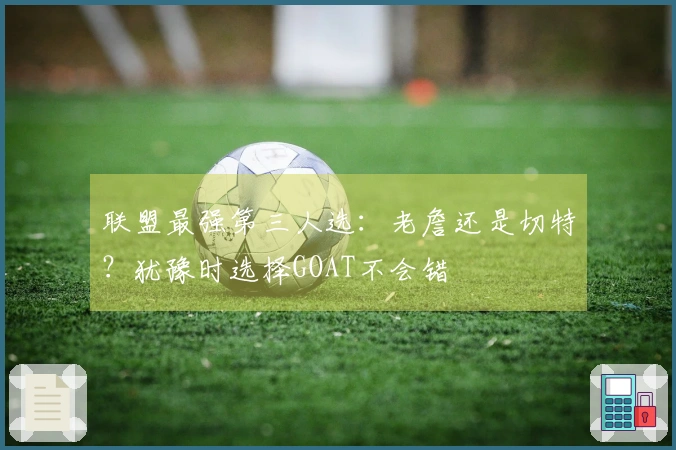 联盟最强第三人选：老詹还是切特？犹豫时选择GOAT不会错